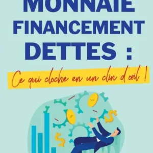 Monnaie, Financement, Dettes: ce qui cloche en un clin d'oeil: Un livre pour comprendre les problï¿½mes ï¿½conomiques actuels Mega Sale