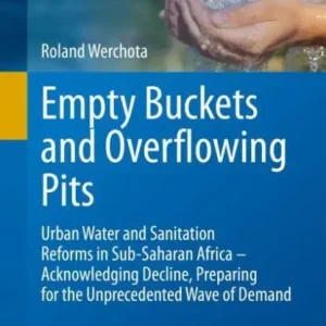 Last Chance Empty Buckets and Overflowing Pits: Urban Water and Sanitation Reforms in Sub-Saharan Africa - Acknowledging Decline, Preparing for the Unprecedented Wave of Demand