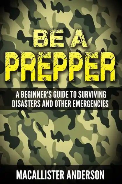 Modern Be a Prepper: A Beginner's Guide to Surviving Disasters