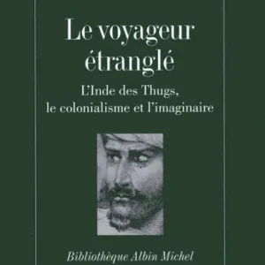 Le Voyageur étranglé: L'Inde des Thugs le colonialisme et l'imaginaire Latest