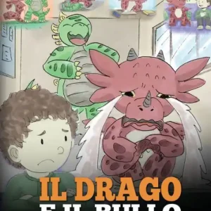Il drago e il bullo: (Dragon and The Bully) Una simpatica storia per bambini, per educarli ad affrontare il bullismo a scuola. Worldwide Shipping