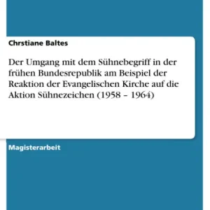 Der Umgang mit dem Sühnebegriff in der frühen Bundesrepublik am Beispiel der Reaktion der Evangelischen Kirche auf die Aktion Sühnezeichen (1958 - 1964) Super Sale