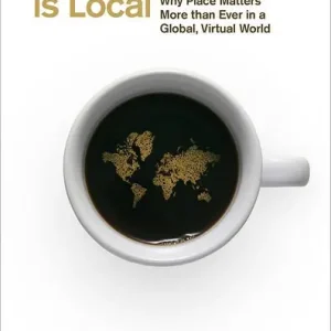 All Business Is Local: Why Place Matters More Than Ever in a Global, Virtual World Deal