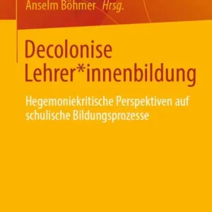 Top Pick Decolonise Lehrer*innenbildung: Hegemoniekritische Perspektiven auf schulische Bildungsprozesse
