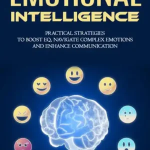 Emotional Intelligence: Improve Communication Skills and Achieve Personal Growth (Practical Strategies to Boost Eq, Navigate Complex Emotions and Enhance Communication) Professional Grade