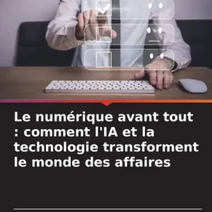 Le numÃ¯Â¿Â½rique avant tout: comment l'IA et la technologie transforment le monde des affaires Editor’s Pick
