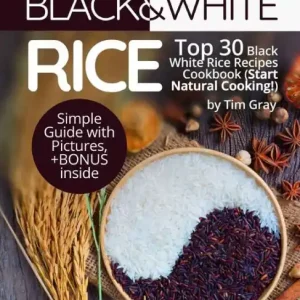 Best Seller Black&White Rice: Top 30 Black White Rice Recipes Cookbook (Start Natural Cooking!)
