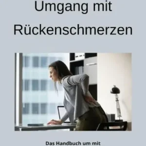 Der natürliche Umgang mit Rückenschmerzen: Das Handbuch um mit Rückenschmerzen auf natürliche Weise umzugehen Buy Today