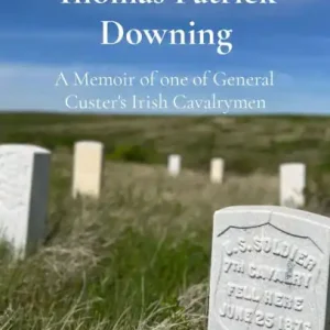 The Ballad of Thomas Patrick Downing: A Memoir of one of General Custer's Irish Cavalrymen Trending
