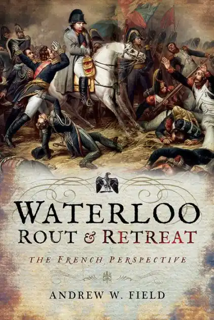 Waterloo: Rout and Retreat: The French Perspective Direct From Factory