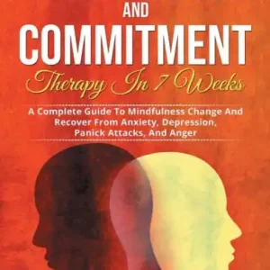 Acceptance and Commitment Therapy in 7 weeks: A Complete Guide To Mindfulness Change And Recover From Anxiety, Depression, Panick Attacks, And Anger One Day Deal