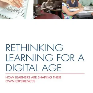 Get Yours Rethinking Learning for a Digital Age: How Learners are Shaping their Own Experiences