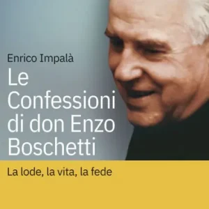 Le confessioni di don Enzo Boschetti: La lode, la vita, la fede While Supplies Last