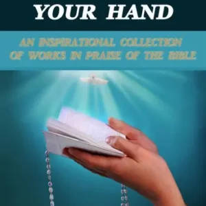 Latest The Bible in Your Hand: An Inspirational Collection of Works in Praise of the Bible