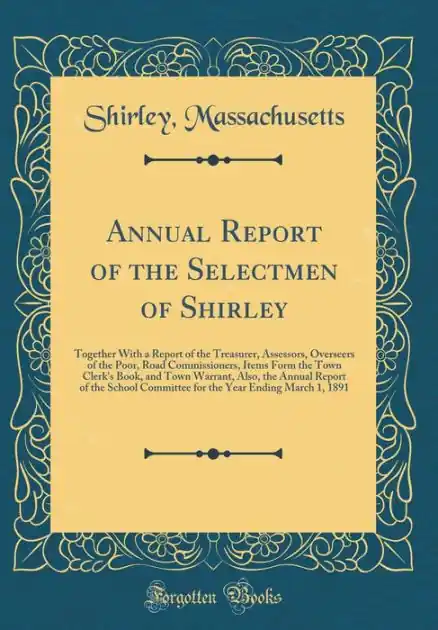 Annual Report of the Selectmen of Shirley: Together With a Report of the Treasurer, Assessors, Overseers of the Poor, Road Commissioners, Items Form the Town Clerk's Book, and Town Warrant, Also, the Annual Report of the School Committee for the Year Endi Express Delivery