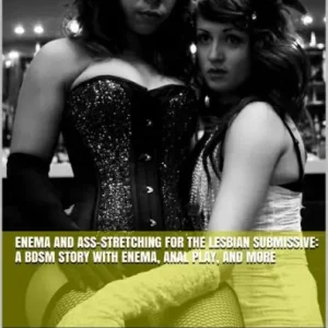 Enema and Ass-Stretching for the Lesbian Submissive: A BDSM Story with Enema, Anal Play, and More Buy Online