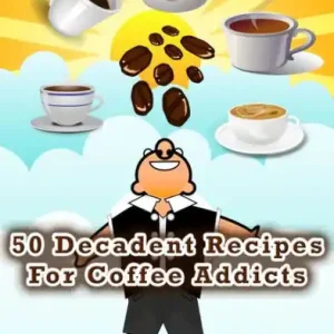 Top Rated 50 Decadent Recipes For Coffee Addicts