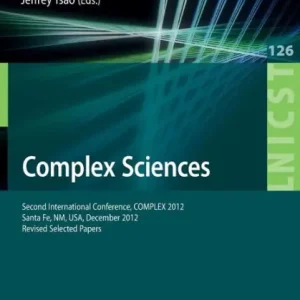 Complex Sciences: Second International Conference, COMPLEX 2012, Santa Fe, NM, USA, December 5-7, 2012, Revised Selected Papers Save Now