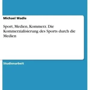 Sport, Medien, Kommerz. Die Kommerzialisierung des Sports durch die Medien: Die Kommerzialisierung des Sports durch die Medien Worldwide Shipping