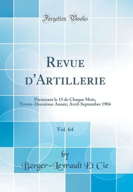 Top Rated Revue d'Artillerie, Vol. 64: Paraissant Le 15 de Chaque Mois, Trente-Deuxi�me Ann�e; Avril-Septembre 1904 (Classic Reprint)