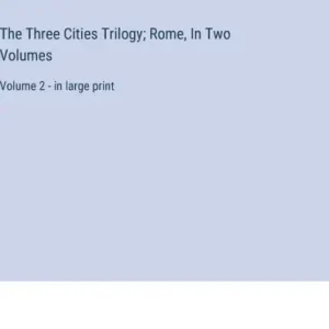 The Three Cities Trilogy; Rome, In Two Volumes: Volume 2 - in large print Special Discount