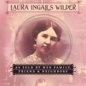 Last Chance Writings to Young Women on Laura Ingalls Wilder - Volume Three: As Told By Her Family, Friends, and Neighbors