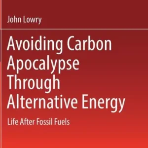 Reduced Price Avoiding Carbon Apocalypse Through Alternative Energy: Life After Fossil Fuels