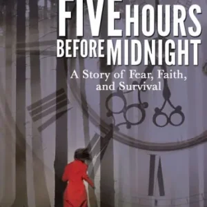 Get Yours Five Hours Before Midnight: A Story of Fear, Faith, and Survival