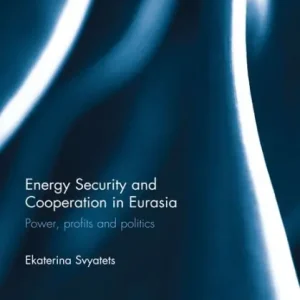 Top Rated Energy Security and Cooperation in Eurasia: Power, profits and politics