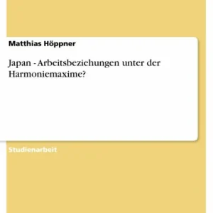 Japan - Arbeitsbeziehungen unter der Harmoniemaxime?: Arbeitsbeziehungen unter der Harmoniemaxime? No Minimum Order