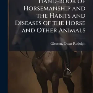 Hand-book of Horsemanship and the Habits and Diseases of the Horse and Other Animals Holiday Sale