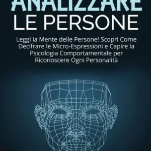 Come Analizzare le Persone: Leggi la Mente delle Persone! Scopri Come Decifrare le Micro-Espressioni e Capire la Psicologia Comportamentale per Riconoscere Ogni PersonalitÃ¯Â¿Â½ - How to Analyze People (Italian Version) Hot Picks