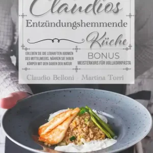 Original Chefkoch Claudios Entzündungshemmende Küche: Erleben Sie Die Lebhaften Aromen Des Mittelmeers. Nähren Sie Ihren Körper Mit Den Gaben Der Natur. Inklusive 8-Wochen-Speiseplan!