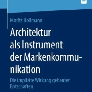 Architektur als Instrument der Markenkommunikation: Die implizite Wirkung gebauter Botschaften Premium