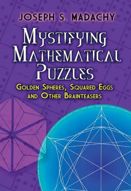Mystifying Mathematical Puzzles: Golden Spheres, Squared Eggs and Other Brainteasers Price Drop
