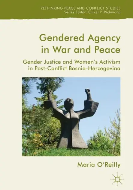 Gendered Agency in War and Peace: Gender Justice and Women's Activism in Post-Conflict Bosnia-Herzegovina Exclusive