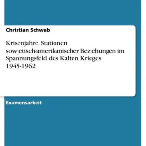 Secure Checkout Krisenjahre. Stationen sowjetisch-amerikanischer Beziehungen im Spannungsfeld des Kalten Krieges 1945-1962