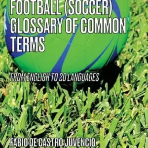 An International Football (Soccer) Glossary of Common Terms: From English to 20 languages Buy Direct