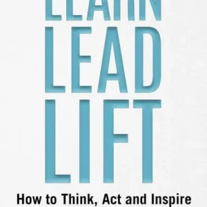 One Day Deal Learn Lead Lift: How to Think, Act and Inspire Your Way to Greatness