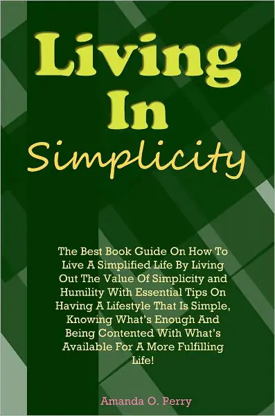 Direct From Factory Living In Simplicity: The Best Book Guide On How To Live A Simplified Life By Living Out The Value Of Simplicity and Humility With Essential Tips On Having A Lifestyle That Is Simple, Knowing What’s Enough And Being Contented With What’s Ava
