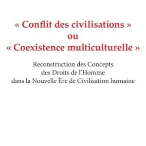 « Conflit des civilisations » ou « Coexistence multiculturelle »: Reconstruction des Concepts des Droits de l'Homme dans la Nouvelle Ère de Civilisation humaine Buy Direct