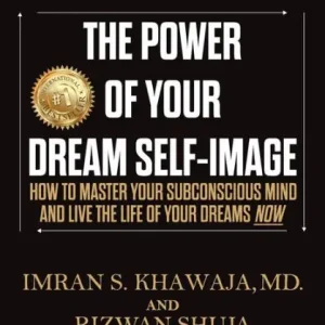 The Power Of Your Dream Self-Image: How To Master Your Subconscious Mind And Live The Life Of Your Dreams NOW Affordable