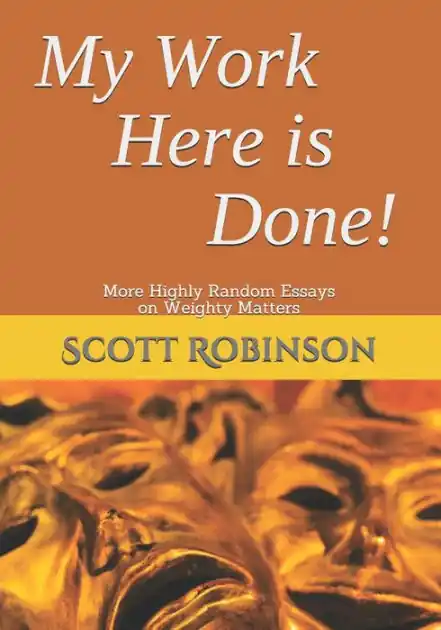 Editor’s Pick My Work Here is Done!: More Highly Random Essays on Weighty Matters
