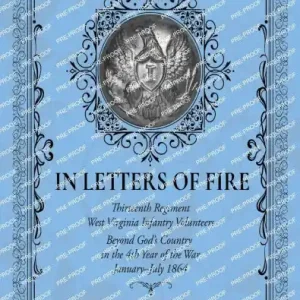 Free Shipping In Letters of Fire: Thirteenth Regiment West Virginia Infantry Volunteers Beyond God's Country in the 4th Year of the War January-July 1864