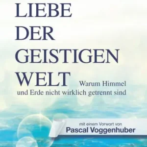 Fan Favorite Die Liebe der Geistigen Welt: Warum Himmel und Erde nicht wirklich getrennt sind