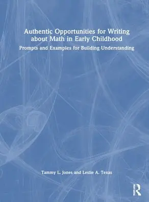 Editor’s Pick Authentic Opportunities for Writing about Math in Early Childhood: Prompts and Examples for Building Understanding