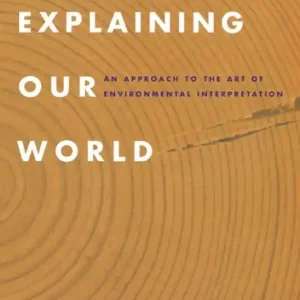 Explaining Our World: An Approach to the Art of Environmental Interpretation Certified