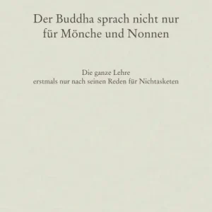 Limited Time Der Buddha sprach nicht nur für Mönche und Nonnen: Die ganze Lehre erstmals nur nach seinen Reden für Nichtasketen