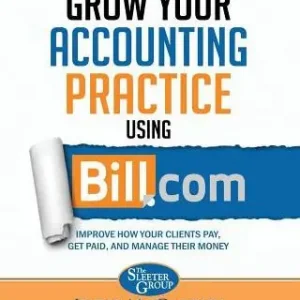 Grow Your Accounting Practice Using Bill.com: Improve How Clients Pay, Get Paid, and Manage their Money Wholesale