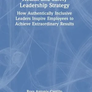 Hassle-Free Returns Health and Safety Leadership Strategy: How Authentically Inclusive Leaders Inspire Employees to Achieve Extraordinary Results